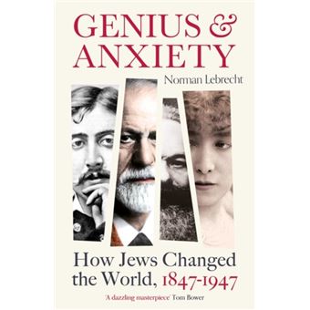 Genius And Anxiety : How Jews Changed The World, 1847-1947 - Norman ...