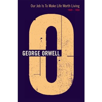 The Complete Works of George Orwell - Book 20: Our Job is to Make Life Worth Living