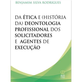 Da Ética e História da Deontologia Profissional dos Solicitadores e dos Agentes de Execução