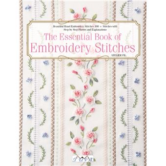 The Essential Book of Embroidery Stitches: Beautiful Hand Embroidery  Stitches: 100 + Stitches with Step by Step Photos and Explanations