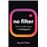No Filter : The inside story of how Instagram transformed business, celebrity and our culture_0