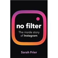 No Filter : The inside story of how Instagram transformed business, celebrity and our culture