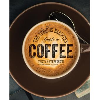 The Curious Barista’s Guide to Coffee