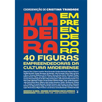 Madeira Empreendedora: 40 Figuras Empreendedoras da Cultura Madeirense