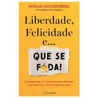 Liberdade, Felicidade e ... Que se F*da !