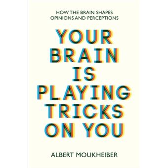 Your Brain Is Playing Tricks On You How the Brain Shapes Opinions and ...