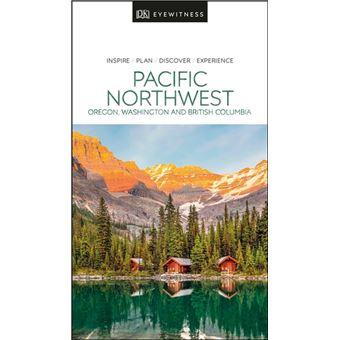DK Eyewitness Pacific Northwest: Oregon, Washington and British Columbia