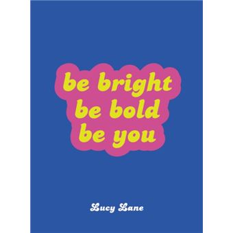 Be bright, be bold, be you - LANE, LUCY - Compra Livros ou ebook na