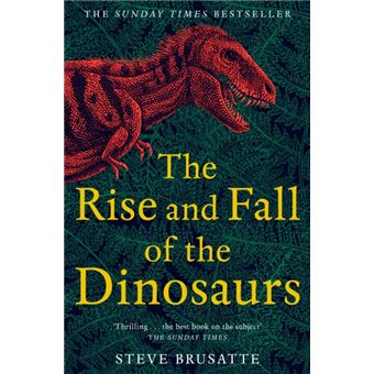 the rise and fall of the dinosaurs by steve brusatte