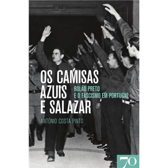 Os Camisas Azuis e Salazar - Rolão Preto e o Fascismo em Portugal