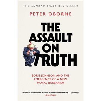 The Assault on Truth : Boris Johnson, Donald Trump and the Emergence of a New Moral Barbarism - 1
