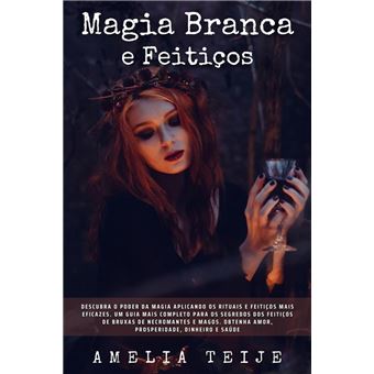 Magia Branca e Feitiços - Descubra o poder da magia aplicando os