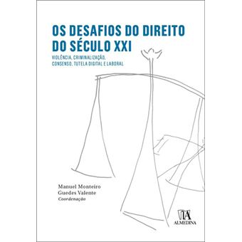 Os Desafios do Direito do Século XXI - Violência, Criminalização, Consenso, Tutela Digital e Laboral