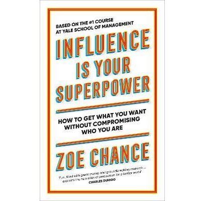 Influence is Your Superpower: How to Get What You Want Without Compromising  Who You Are by Chance, Zoe