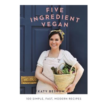 Five Ingredient Vegan : 100 Simple, Fast, Modern Recipes