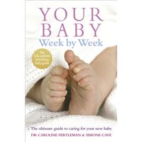 Your Baby Week By Week : The ultimate guide to caring for your new baby - FULLY UPDATED JUNE 2018