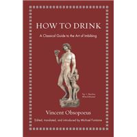 How to Drink : A Classical Guide to the Art of Imbibing