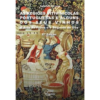 As Regiões Vitivinícolas Portuguesas e Alguns dos Seus Vinhos - A Arte da Prova e o Segredo do Uso - 1
