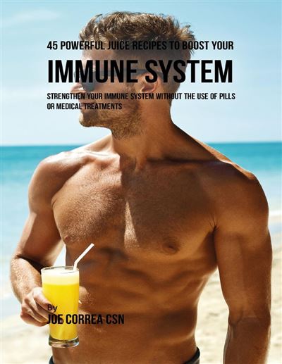 45 Powerful Juice Recipes To Boost Your Immune System Strengthen Your 