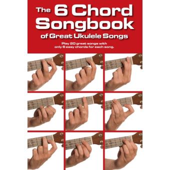 The 6 Chord Songbook of Great Ukulele Songs