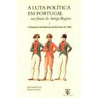 A Luta Politica em Portugal nos Finais do Antigo Regime