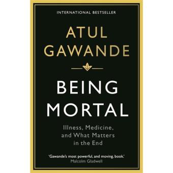 Being Mortal - Illness, Medicine And What Matters In The End