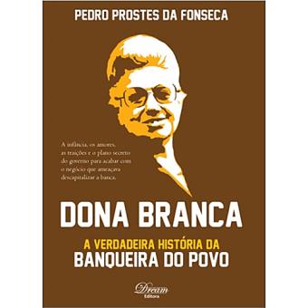 Dona Branca - A Verdadeira História da Banqueira do Povo