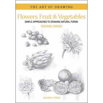 The Art of Drawing. Flowers, Fruit & Vegetables Simple Approaches to ...