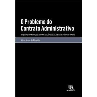 O Problema do Contrato Administrativo - No Quadro Normativo do Código dos Contratos Públicos Revisto