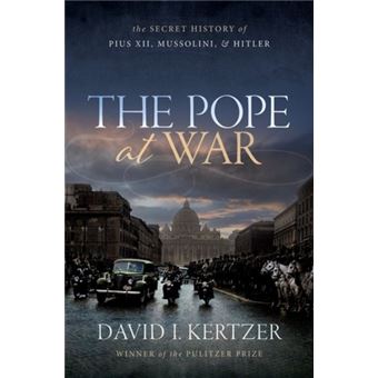 The Pope At War - The Secret History of Pius XII, Mussolini, and Hitler