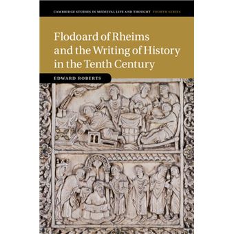 Flodoard of Rheims and the Writing of History in the Tenth Century ...