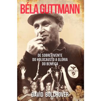 Béla Guttmann: De Sobrevivente do Holocausto a Glória do Benfica