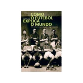 Como o futebol explica o mundo: Um olhar inesperado sobre a globalização