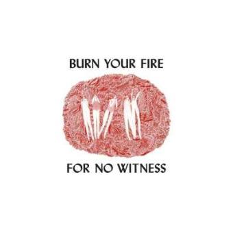 Burn Your Fire For No Witness