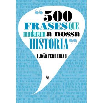 500 Frases que Mudaram a Nossa História - João Ferreira - Compra Livros na  