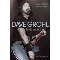 Dave Grohl : Times Like His: Foo Fighters, Nirvana and Other Misadventures