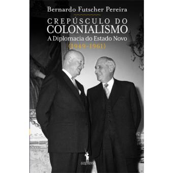 Crepúsculo do Colonialismo: A Diplomacia do Estado Novo