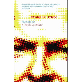 Human is?: A Philip K. Dick Reader
