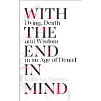 With the End in Mind : How to Live and Die WellWith the End in Mind : How to Live and Die Well