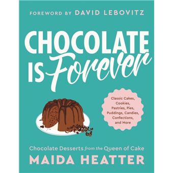 Chocolate Is Forever : Classic Cakes, Cookies, Pastries, Pies, Puddings, Candies, Confections, and More