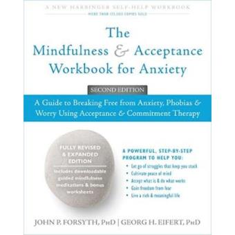 The Mindfulness and Acceptance Workbook for Anxiety : A Guide to Breaking Free From Anxiety, Phobias, and Worry Using Acceptance and Commitment Therapy - 1
