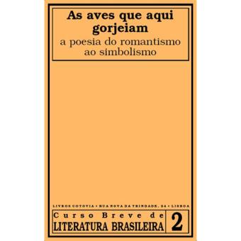 As Aves Que Aqui Gorjeiam A Poesia do Romantismo ao Simbolismo ...