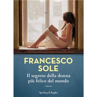 Libri Francesco Sole - Il Segreto Della Donna Piu Felice Del Mondo