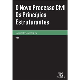 O Novo Processo Civil - Os Princípios Estruturantes