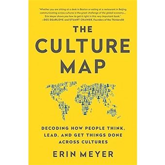 The Culture Map : Decoding How People Think, Lead, and Get Things Done 