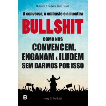 Bullshit: Como nos Convencem, Enganam e Iludem sem Darmos por Isso