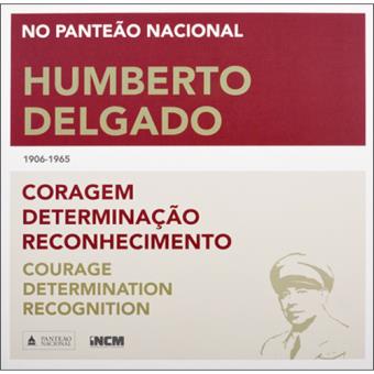 Humberto Delgado 1906-1965: Coragem, Determinação, Reconhecimento