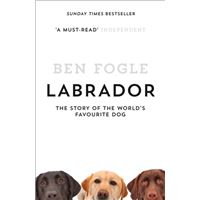 Labrador: The Story of the World's Favourite Dog