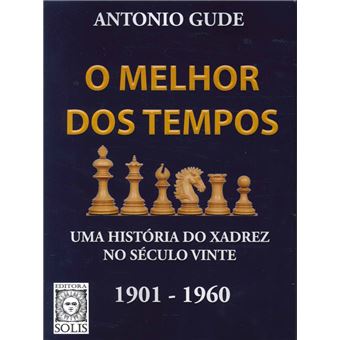 O Melhor dos Tempos - Uma História do Xadrez 1901-1960