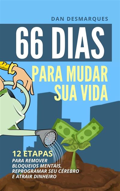 66 Dias Para Mudar Sua Vida 12 Etapas Para Remover Bloqueios Mentais,  Reprogramar Seu Cérebro e Atrair Dinheiro - ePub - Compra ebook na